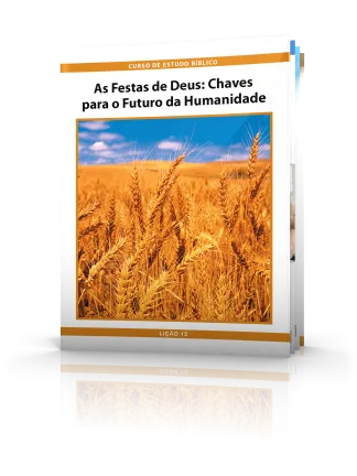 Curso de Estudo Bíblico Lição 12: As Festas de Deus—Chaves para o Futuro da Humanidade